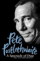 Pete Postlethwaite - A Spectacle of Dust: The Autobiography - 9781780220031 - V9781780220031