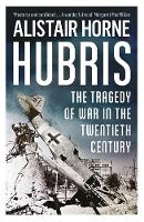 Alistair Horne - Hubris: The Tragedy of War in the Twentieth Century - 9781780222219 - V9781780222219