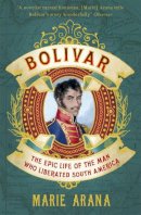 Marie Arana - Bolivar: The Epic Life of the Man Who Liberated South America - 9781780226170 - V9781780226170