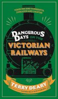 Terry Deary - Dangerous Days on the Victorian Railways: Feuds, Frauds, Robberies and Riots - 9781780226361 - KTG0015801