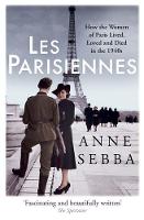 Anne Sebba - Les Parisiennes: How the Women of Paris Lived, Loved and Died in the 1940s - 9781780226613 - V9781780226613