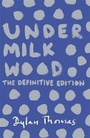 Dylan Thomas - Under Milk Wood: The Definitive Edition - 9781780227245 - V9781780227245