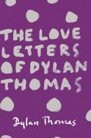 Dylan Thomas - The Love Letters of Dylan Thomas - 9781780227252 - V9781780227252