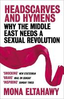 Mona Eltahawy - Headscarves and Hymens: Why the Middle East Needs a Sexual Revolution - 9781780228877 - V9781780228877