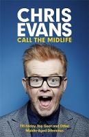 Chris Evan - Call the Midlife: TFI Friday, Top Gear and Other Middle-Aged Dilemmas - 9781780229201 - 9781780229201