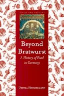 Ursula Heinzelmann - Beyond Bratwurst: A History of Food in Germany - 9781780232720 - V9781780232720