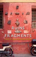 Robert Harbison - Ruins and Fragments: Tales of Loss and Rediscovery - 9781780234472 - V9781780234472