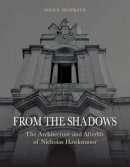 Owen Hopkins - From the Shadows: The Architecture and Afterlife of Nicholas Hawksmoor - 9781780235158 - V9781780235158