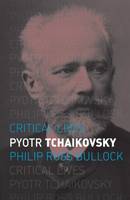 Philip Ross Bullock - Pyotr Tchaikovsky (Critical Lives) - 9781780236544 - V9781780236544