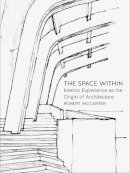 Robert Mccarter - The Space Within: Interior Experience as the Origin of Architecture - 9781780236605 - V9781780236605