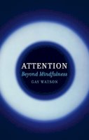 Gay Watson - Attention: Beyond Mindfulness - 9781780237459 - V9781780237459