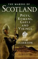 Tim Clarkson - The Makers of Scotland: Picts, Romans, Gaels and Vikings - 9781780271736 - V9781780271736