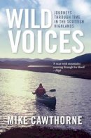 Mike Cawthorne - Wild Voices: Journeys Through Time in the Scottish Highlands - 9781780271927 - V9781780271927