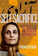 Struan Stevenson - Self-Sacrifice: Life with the Mojahedin - 9781780272887 - V9781780272887