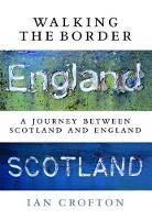 Ian Crofton - Walking the Border: A Journey Between Scotland and England - 9781780273082 - V9781780273082