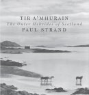 Paul Strand - Tir a´Mhurain: The Outer Hebrides of Scotland - 9781780274232 - V9781780274232