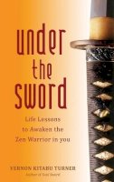 Vernon Kitabu Turner - Under the Sword: Life Lessons to Awaken the Zen Warrior in You - 9781780280981 - V9781780280981