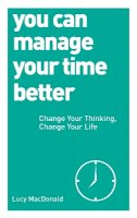 Lucy Macdonald - You Can Manage Your Time Better: Change Your Thinking, Change Your Life - 9781780287935 - V9781780287935