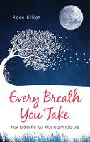 Elliot, Rose - Every Breath You Take: How to Breathe Your Way to a Mindful Life - 9781780289816 - V9781780289816