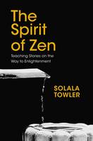 Solala Tower - The Spirit of Zen: The Classic Teaching Stories on The Way to Enlightenment - 9781780289908 - V9781780289908