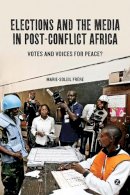 Frere, Marie-Soleil - Elections and the Media in Post-conflict Africa - 9781780320182 - V9781780320182