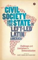 Barry Cannon - Civil Society and the State in Left-Led Latin America: Challenges and Limitations to Democratization - 9781780322049 - V9781780322049