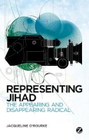 Jacqueline O´rourke - Representing Jihad: The Appearing and Disappearing Radical - 9781780322629 - V9781780322629