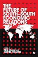 Najam, Adil; Thrasher, Rachel - The Future of South-South Economic Relations - 9781780323923 - V9781780323923