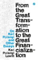 Levitt, Kari Polanyi - From the Great Transformation to the Great Financialization - 9781780326481 - V9781780326481