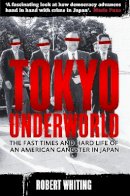 Whiting, Robert - Tokyo Underworld: The Fast Times and Hard Life of an American Gangster in Japan. Robert Whiting - 9781780330679 - V9781780330679