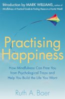 Ruth A. Baer - Practising Happiness: How Mindfulness Can Free You From Psychological Traps and Help You Build the Life You Want - 9781780334387 - V9781780334387