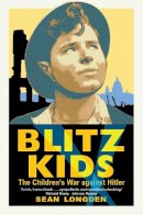 Sean Longden - Blitz Kids: The Children´s War Against Hitler - 9781780335520 - V9781780335520