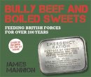 James Mannion - Bully Beef and Boiled Sweets: British military grub since 1707 - 9781780336060 - V9781780336060
