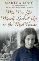 Martha Long - Ma, I´ve Got Meself Locked Up in the Mad House - 9781780575414 - V9781780575414