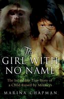 Marina Chapman - The Girl with No Name: The Incredible True Story of a Child Raised by Monkeys - 9781780576541 - V9781780576541