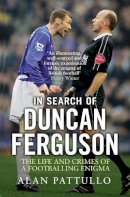 Alan Pattullo - In Search of Duncan Ferguson: The Life and Crimes of a Footballing Enigma - 9781780576800 - V9781780576800