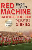 Simon Hughes - Red Machine: Liverpool FC in the ´80s: The Players´ Stories - 9781780576916 - V9781780576916