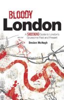 Declan Mchugh - Bloody London: A Shocking Guide to London's Gruesome Past and Present - 9781780590691 - V9781780590691