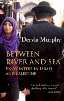Dervla Murphy - Between River and Sea: Encounters in Israel and Palestine - 9781780600703 - 9781780600703