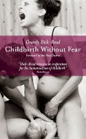 Grantly Dick-Read - Childbirth Without Fear: The Principles and Practice of Natural Childbirth - 9781780660554 - V9781780660554