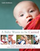 Evelin Kirkilionis - A Baby Wants to be Carried: Everything you need to know about baby carriers and the benefits of babywearing - 9781780661452 - V9781780661452
