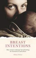 Allison Dixley - Breast Intentions: How Women Sabotage Breastfeeding for Themselves and Others - 9781780662152 - V9781780662152