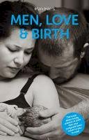 Mark Harris - Men, Love & Birth: The Book About Being Present at Birth That Your Pregnant Lover Wants You to Read - 9781780662251 - V9781780662251