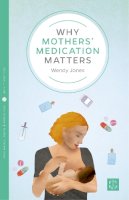 Wendy Jones - Why Mothers' Medication Matters (Pinter & Martin Why It Matters) - 9781780665856 - V9781780665856