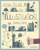 Darrel Rees - How to be an Illustrator, Second Edition - 9781780673288 - V9781780673288