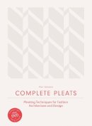 Paul Jackson - Complete Pleats: Pleating Techniques for Fashion, Architecture and Design - 9781780676012 - V9781780676012