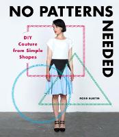 Rosie Martin - No Patterns Needed: DIY Couture from Simple Shapes - 9781780678283 - V9781780678283