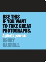 Henry Carroll - Use This Journal if You Want to Take Great Photographs - 9781780678887 - V9781780678887