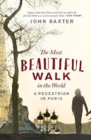 John Baxter - The Most Beautiful Walk in the World: A Pedestrian in Paris - 9781780720432 - V9781780720432