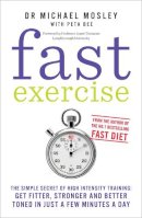 Michael Mosley - Fast Exercise: The simple secret of high intensity training: get fitter, stronger and better toned in just a few minutes a day - 9781780721989 - V9781780721989